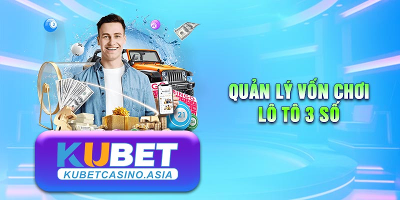 Quản lý vốn chơi lô tô 3 số theo cách phù hợp Quản lý vốn chơi lô tô 3 số theo cách phù hợp